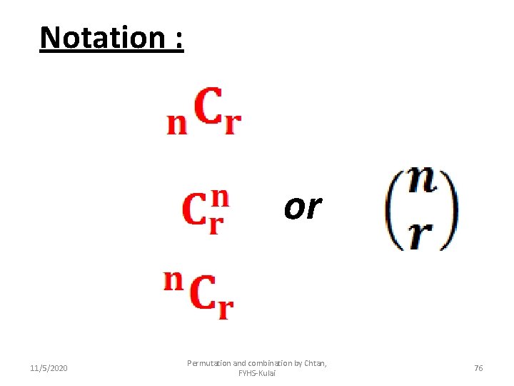 Notation : or 11/5/2020 Permutation and combination by Chtan, FYHS-Kulai 76 