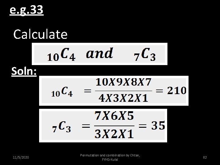 e. g. 33 Calculate Soln: 11/5/2020 Permutation and combination by Chtan, FYHS-Kulai 82 