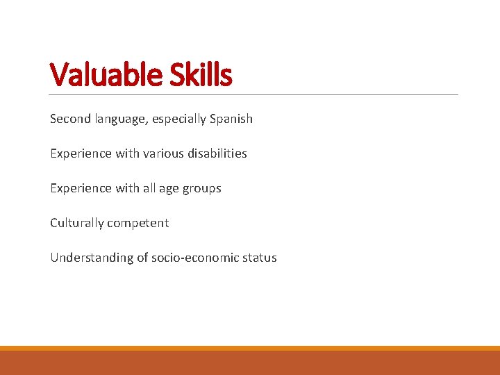 Valuable Skills Second language, especially Spanish Experience with various disabilities Experience with all age