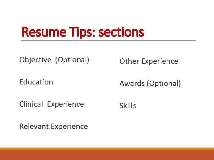 Resume Tips: sections Objective (Optional) Other Experience Education Awards (Optional) Clinical Experience Skills Relevant