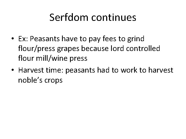 Serfdom continues • Ex: Peasants have to pay fees to grind flour/press grapes because