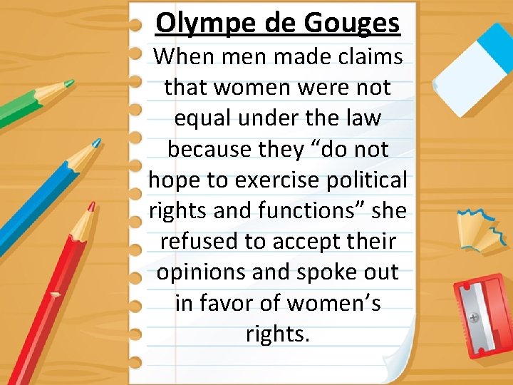 Olympe de Gouges When made claims that women were not equal under the law