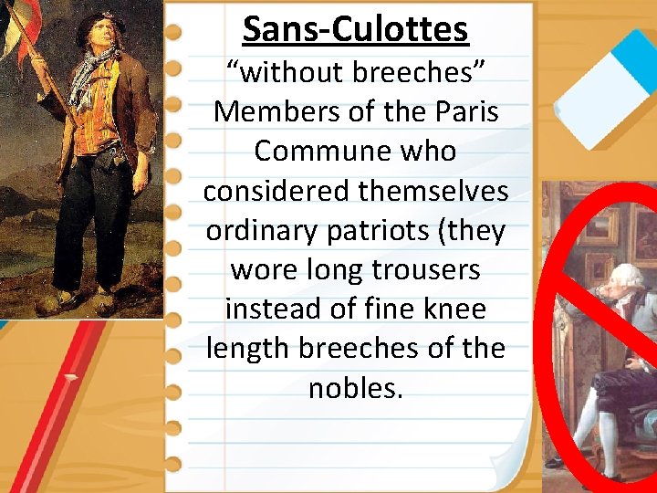 Sans-Culottes “without breeches” Members of the Paris Commune who considered themselves ordinary patriots (they