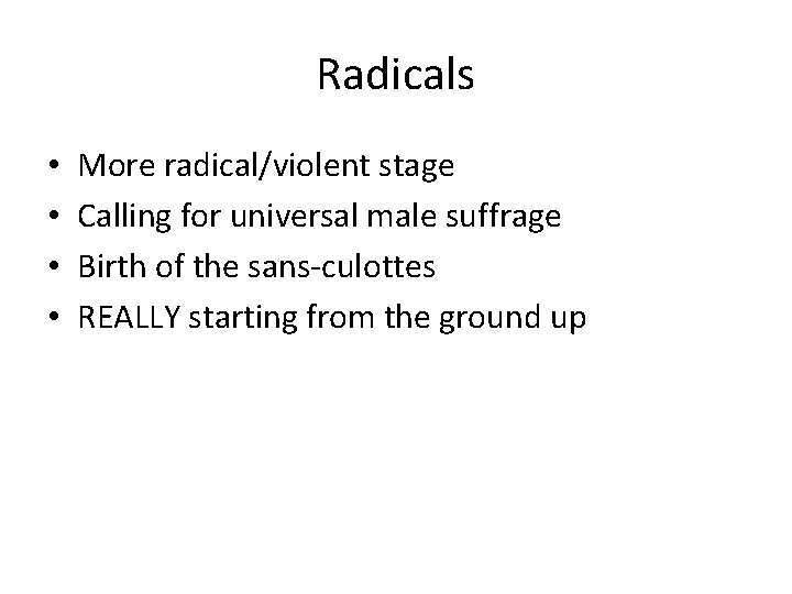 Radicals • • More radical/violent stage Calling for universal male suffrage Birth of the