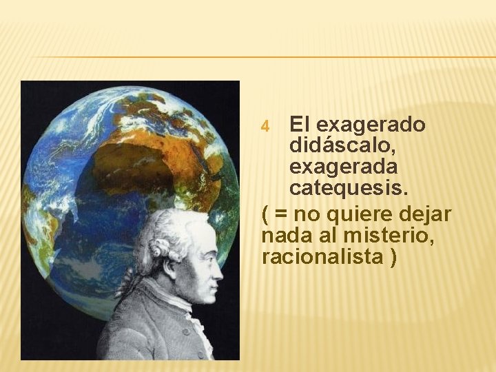 El exagerado didáscalo, exagerada catequesis. ( = no quiere dejar nada al misterio, racionalista