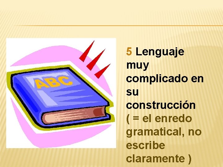 5 Lenguaje muy complicado en su construcción ( = el enredo gramatical, no escribe