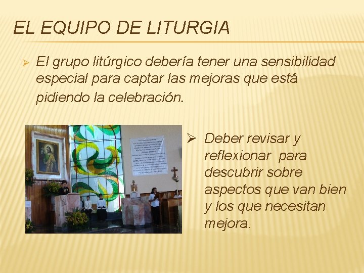 EL EQUIPO DE LITURGIA Ø El grupo litúrgico debería tener una sensibilidad especial para