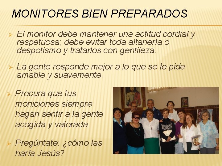 MONITORES BIEN PREPARADOS Ø El monitor debe mantener una actitud cordial y respetuosa; debe