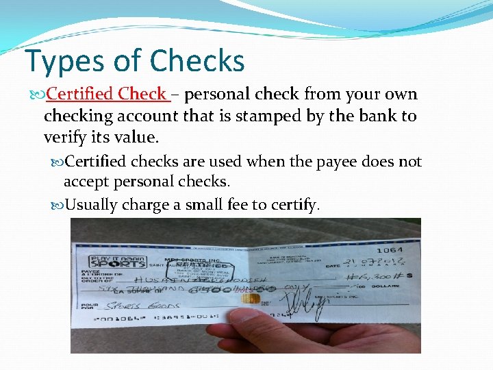 Types of Checks Certified Check – personal check from your own checking account that