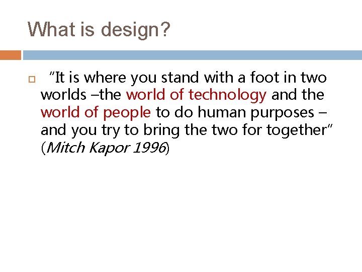 What is design? “It is where you stand with a foot in two worlds