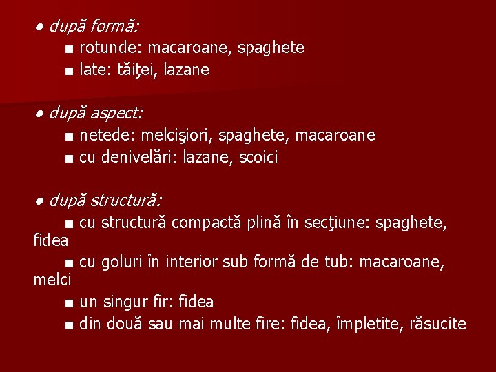 ● după formă: ■ rotunde: macaroane, spaghete ■ late: tăiţei, lazane ● după aspect:
