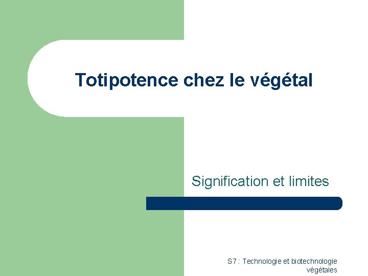 Totipotence chez le végétal Signification et limites S 7 : Technologie et biotechnologie végétales