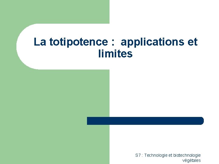 La totipotence : applications et limites S 7 : Technologie et biotechnologie végétales 