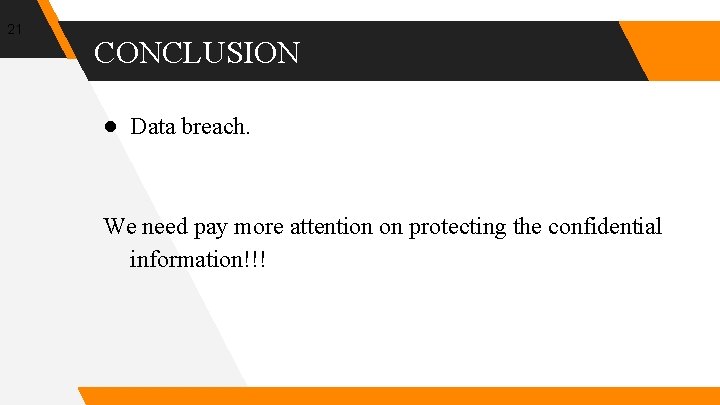 21 CONCLUSION ● Data breach. We need pay more attention on protecting the confidential
