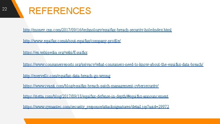 22 REFERENCES http: //money. cnn. com/2017/09/16/technology/equifax-breach-security-hole/index. html http: //www. equifax. com/about-equifax/company-profile/ https: //en. wikipedia.