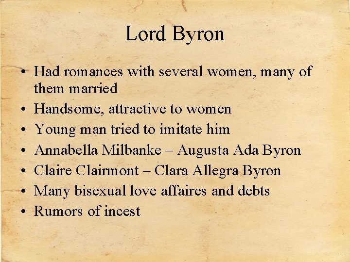 Lord Byron • Had romances with several women, many of them married • Handsome,