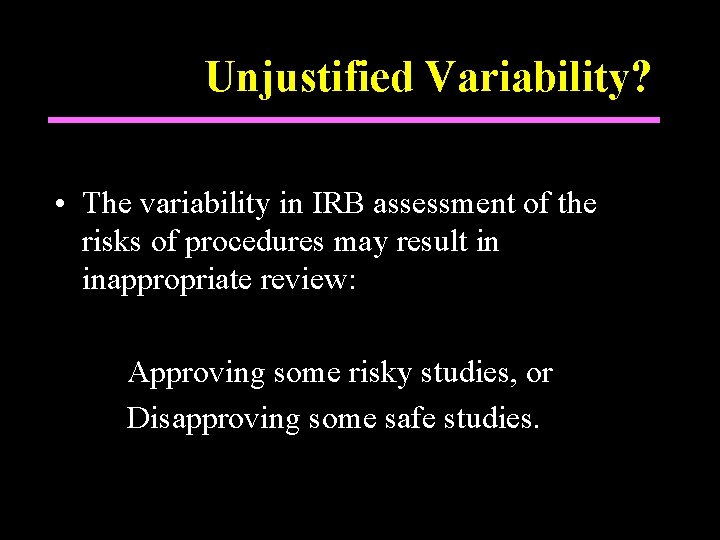 Unjustified Variability? • The variability in IRB assessment of the risks of procedures may