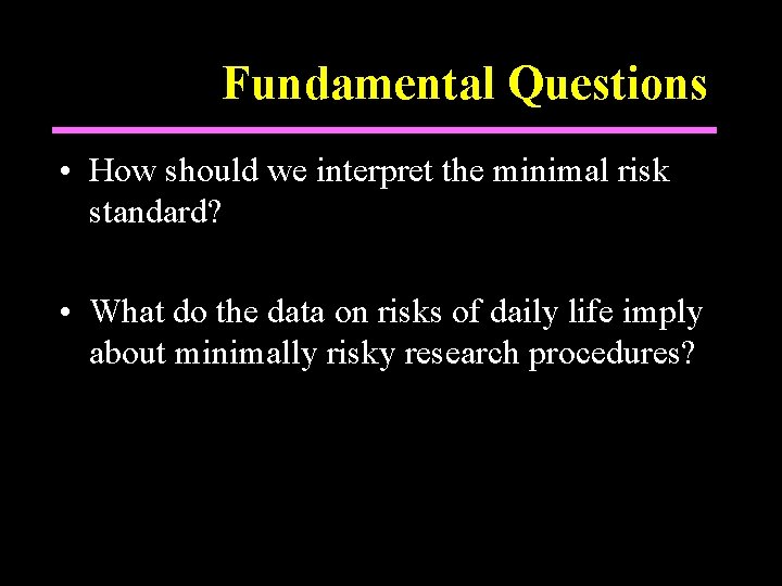 Fundamental Questions • How should we interpret the minimal risk standard? • What do