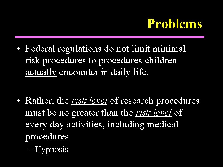 Problems • Federal regulations do not limit minimal risk procedures to procedures children actually