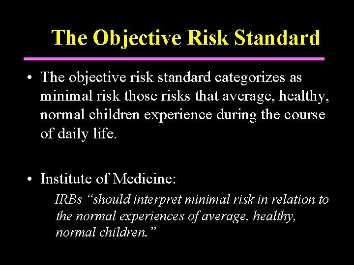 The Objective Risk Standard • The objective risk standard categorizes as minimal risk those