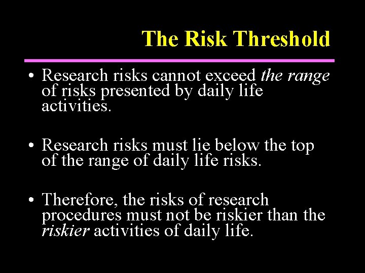 The Risk Threshold • Research risks cannot exceed the range of risks presented by