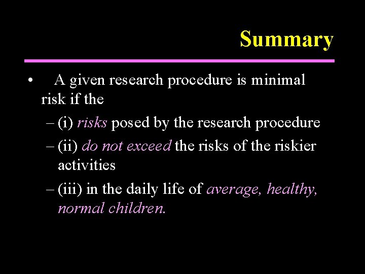Summary • A given research procedure is minimal risk if the – (i) risks