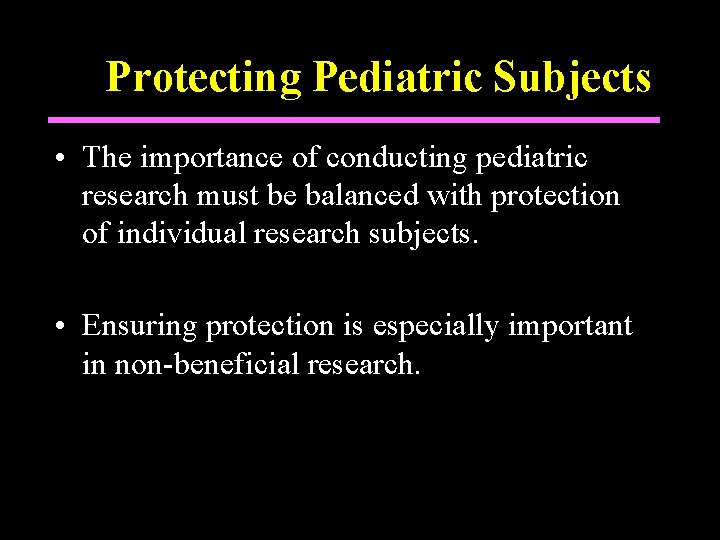 Protecting Pediatric Subjects • The importance of conducting pediatric research must be balanced with