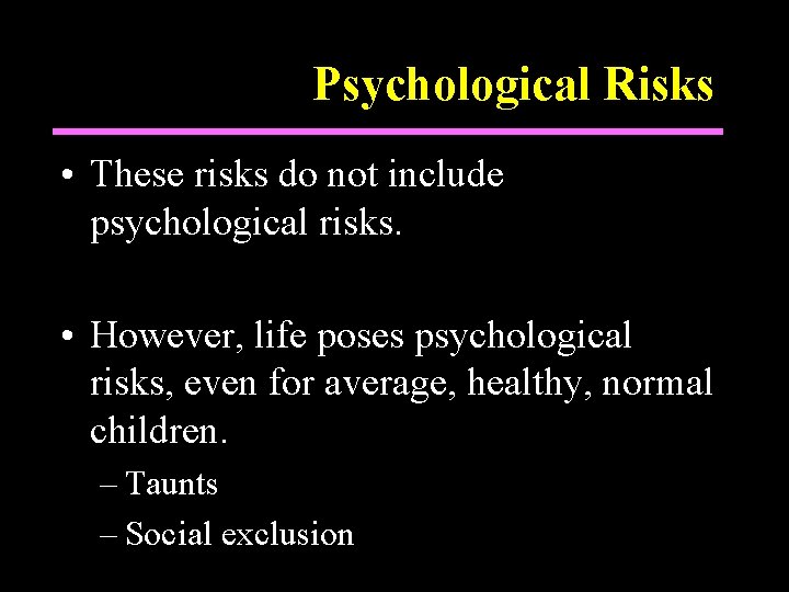 Psychological Risks • These risks do not include psychological risks. • However, life poses