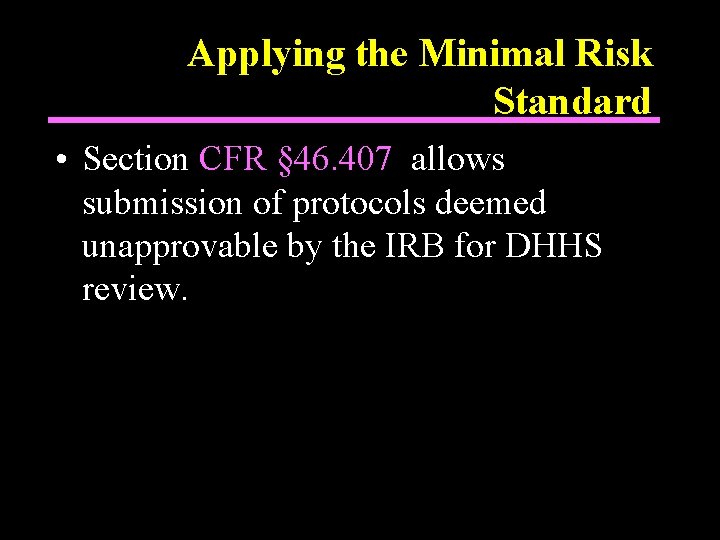 Applying the Minimal Risk Standard • Section CFR § 46. 407 allows submission of