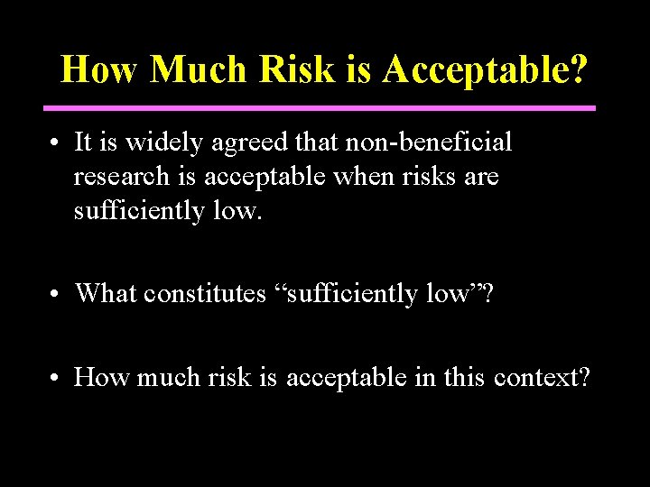 How Much Risk is Acceptable? • It is widely agreed that non-beneficial research is