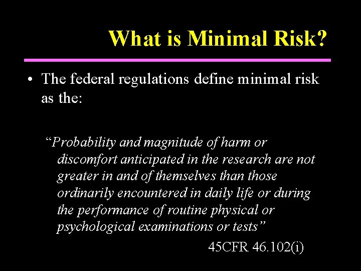 What is Minimal Risk? • The federal regulations define minimal risk as the: “Probability