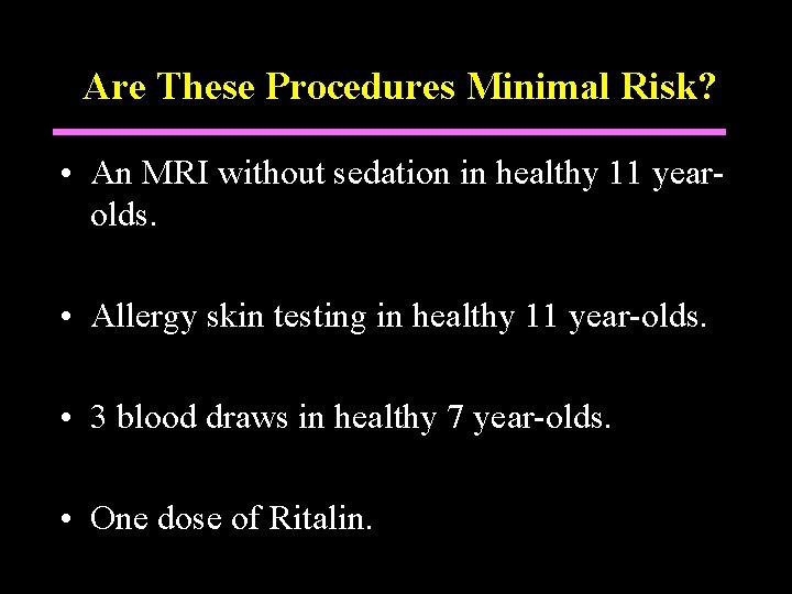 Are These Procedures Minimal Risk? • An MRI without sedation in healthy 11 yearolds.