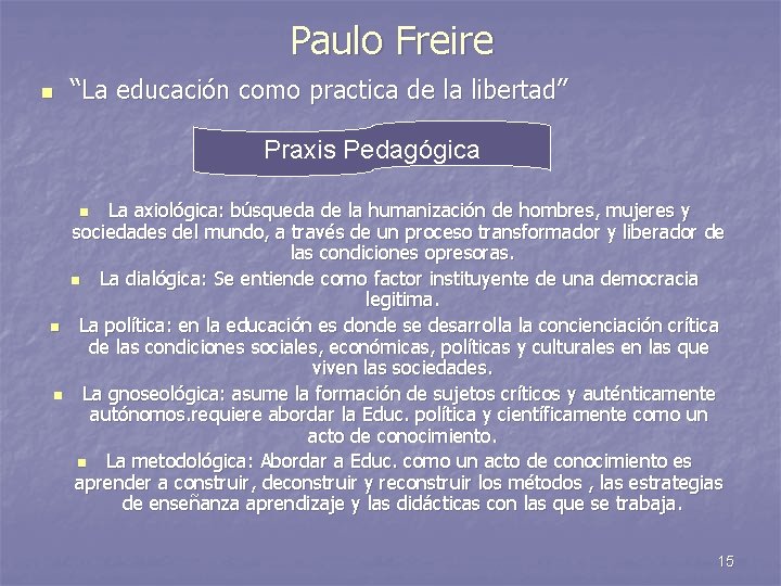 Paulo Freire n “La educación como practica de la libertad” Praxis Pedagógica La axiológica: