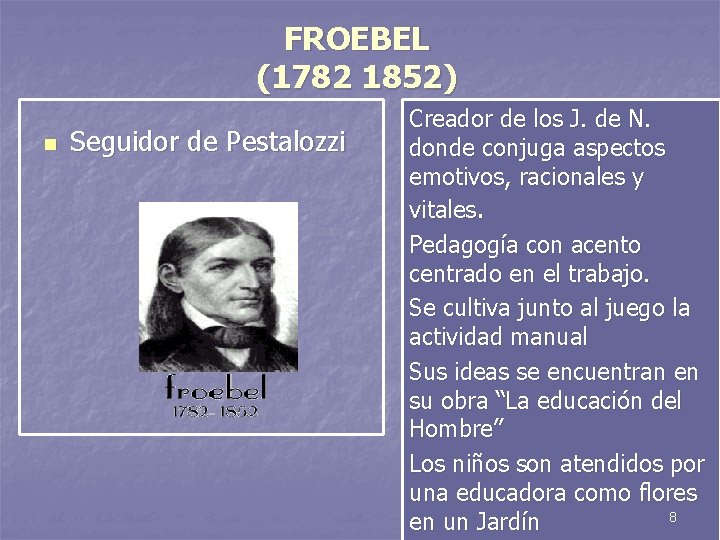FROEBEL (1782 1852) n Seguidor de Pestalozzi Creador de los J. de N. donde