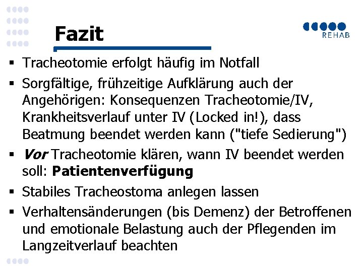 Fazit § Tracheotomie erfolgt häufig im Notfall § Sorgfältige, frühzeitige Aufklärung auch der Angehörigen: