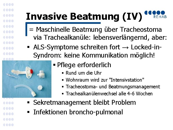 Invasive Beatmung (IV) = Maschinelle Beatmung über Tracheostoma via Trachealkanüle: lebensverlängernd, aber: § ALS-Symptome