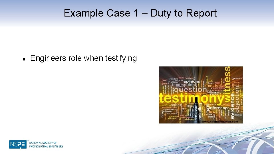 Example Case 1 – Duty to Report n Engineers role when testifying 