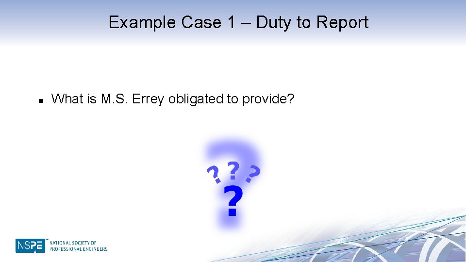 Example Case 1 – Duty to Report n What is M. S. Errey obligated