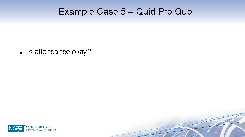 Example Case 5 – Quid Pro Quo n Is attendance okay? 