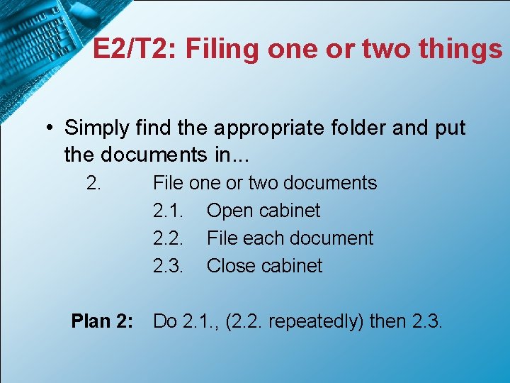 E 2/T 2: Filing one or two things • Simply find the appropriate folder