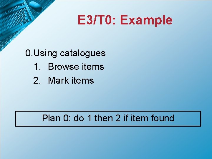 E 3/T 0: Example 0. Using catalogues 1. Browse items 2. Mark items Plan