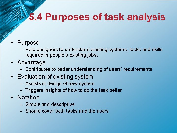 5. 4 Purposes of task analysis • Purpose – Help designers to understand existing