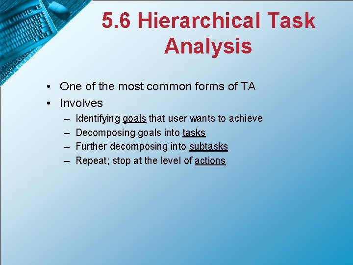 5. 6 Hierarchical Task Analysis • One of the most common forms of TA
