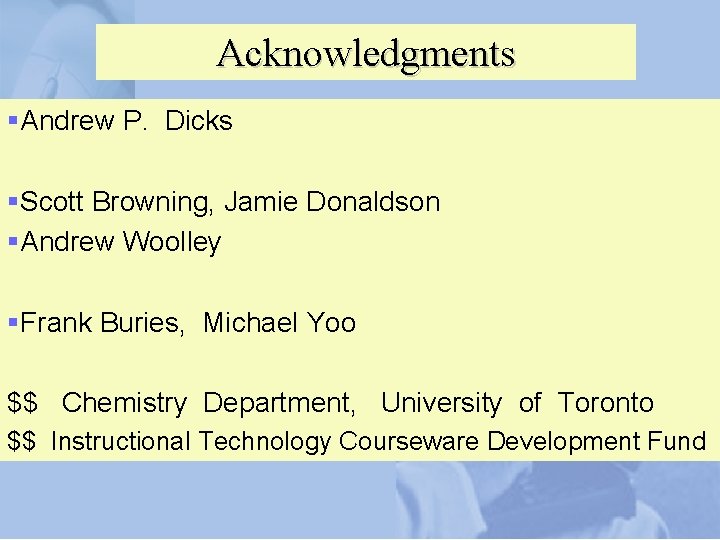 Acknowledgments §Andrew P. Dicks §Scott Browning, Jamie Donaldson §Andrew Woolley §Frank Buries, Michael Yoo