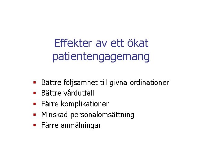 Effekter av ett ökat patientengagemang § § § Bättre följsamhet till givna ordinationer Bättre