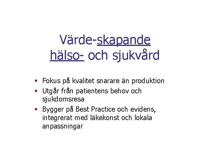 Värde-skapande hälso- och sjukvård § Fokus på kvalitet snarare än produktion § Utgår från