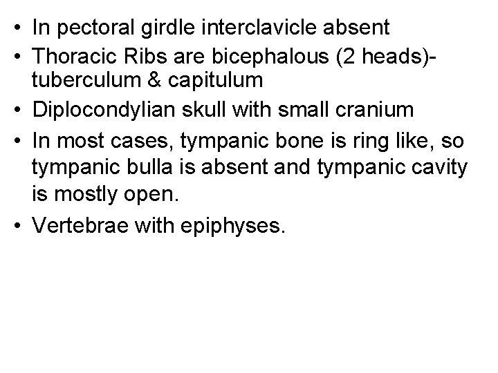  • In pectoral girdle interclavicle absent • Thoracic Ribs are bicephalous (2 heads)tuberculum