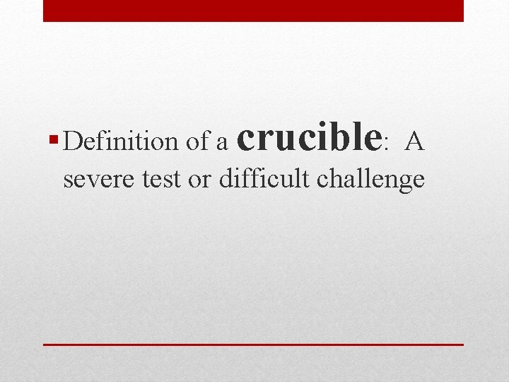 § Definition of a crucible: A severe test or difficult challenge 