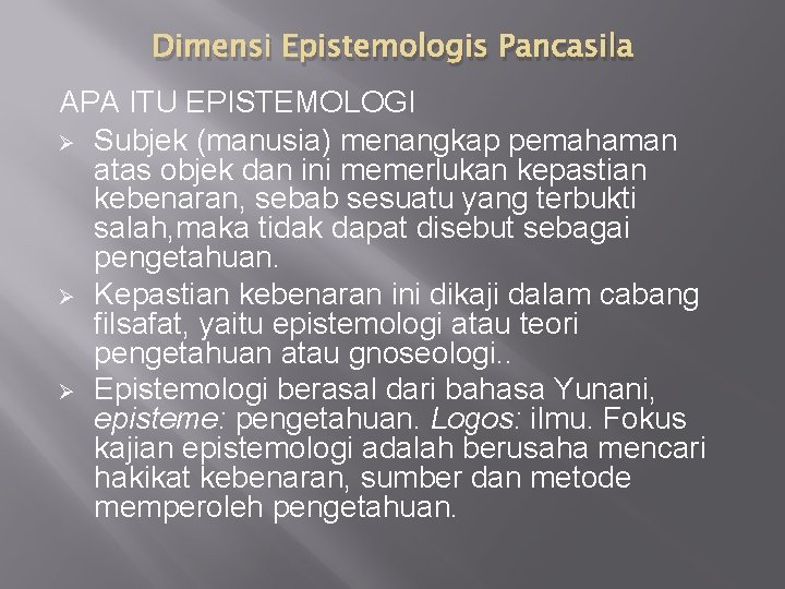 Dimensi Epistemologis Pancasila APA ITU EPISTEMOLOGI Ø Subjek (manusia) menangkap pemahaman atas objek dan