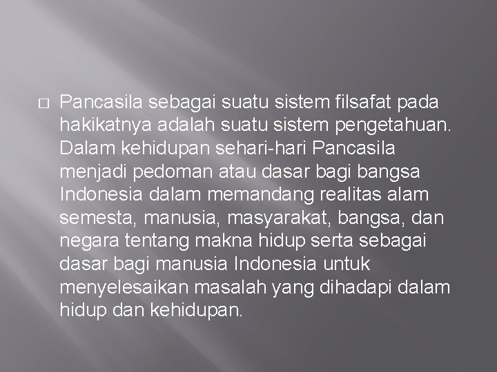 � Pancasila sebagai suatu sistem filsafat pada hakikatnya adalah suatu sistem pengetahuan. Dalam kehidupan